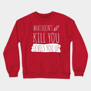 What doesnt kill you levels you up (white) Crewneck Sweatshirt